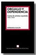 ORGULLO Y DEPENDENCIA: CARTAS DE ARTISTAS ESPAOLES (1853-1939) de GUILLEN, ESPERANZA 