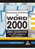 SUPUESTOS PRACTICOS DE WORD 2000 PARA OPOSITORES (CON 400 CUESTIO NARIOS PARA RESOLVER) di VV.AA. 