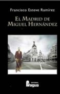 EL MADRID DE MIGUEL HERNANDEZ de ESTEVE RAMIREZ, FRANCISCO 