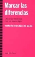 MARCAR LAS DIFERENCIAS: DISCURSOS FEMINISTAS ANTE UN NUEVO SIGLO de SENDON DE LEON, VICTORIA 