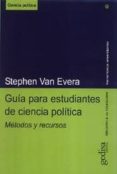 GUIA PARA ESTUDIANTES DE CIENCIA POLITICA: METODOS Y RECURSOS di EVERA, STEPHEN VAN 