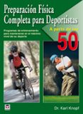 PREPARACION FISICA COMPLETA PARA DEPORTISTAS A PARTIR DE LOS 50: PROGRAMAS DE ENTRENAMIENTO PARA MANTENERSE AL MAXIMO NIVEL EN SU DEPORTE di KNOPF, KARL 