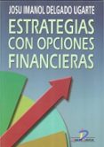 ESTRATEGIAS CON OPCIONES FINANCIERAS: COMO GANAR DINERO UTILIZAND O LAS OPCIONES FINANCIERAS de DELGADO UGARTE, JOSU IMANOL 
