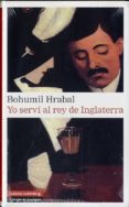 YO SERVI AL REY DE INGLATERRA de HRABAL, BOHUMIL 