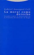 LA MORAL COMO DERECHO: ESTUDIO SOBRE LA MORALIDAD EN LA FILOSOFIA DEL DERECHO DE HEGEL de AMENGUAL COLL, GABRIEL 