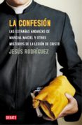 LA CONFESION: LAS EXTRAAS ANDANZAS DE LOS LEGIONARIOS DE CRISTO Y OTROS SECRETOS DE LA IGLESIA de RODRIGUEZ, JESUS 