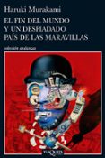 EL FIN DEL MUNDO Y UN DESPIADADO PAIS DE LAS MARAVILLAS de MURAKAMI, HARUKI 