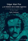 EDGAR ALLAN POE Y EL MISTERIO DE LA BELLA CIGARRERA: LA INVESTIGA CION DE LA ATROZ MUERTE DE MARY ROGERS de STASHOWER, DANIEL 