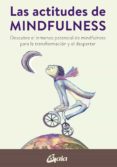 LAS ACTITUDES DEL MINDFULNESS: DESCUBRE EL INMENSO POTENCIAL DE MINDFULNESS PARA LA TRANSFORMACION Y EL DESPERTAR di VV.AA. 