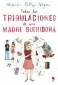TODAS LAS TRIBULACIONES DE UNA MADRE SUFRIDORA de VALLEJO-NAGERA, ALEJANDRA 