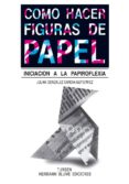 COMO HACER FIGURAS DE PAPEL: INICIACION A LA PAPIROFLEXIA (3 ED. ) de GONZALEZ GARCIA-GUTIERREZ, JULIAN 