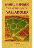 MANUAL HISTORICO Y DESCRIPTIVO DE VALLADOLID (ED. FACSIMIL) di VV.AA. 
