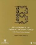 LA PLAZA MAYOR Y SU ENTORNO ARQUITECTNICO de IBAEZ MARTINEZ, PEDRO MIGUEL 