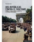 DOS REPBLICAS CONTRA EL FASCISMO. ESPAOLES Y FRANCESES DESDE LA GUERRA CIVIL A LA SEGUNDA GUERRA MUNDIAL di MARTIN GIJON, MARIO 