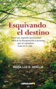 ESQUIVANDO EL DESTINO: COMO UNA SEGUNDA OPORTUNIDAD SALVO DE LA D ESESPERACION A PERSONAS QUE NO ESPERABAN NADA DE LA VIDA di SEVILLA, MARIA LUZ 