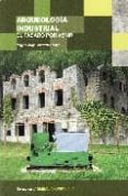 ARQUEOLOGIA INDUSTRIAL: EL PASADO POR VENIR de ALVAREZ ARECES, MIGUEL ANGEL 