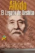 AIKIDO: EL LEGADO DE UESHIBA: MAESTROS Y ESTILOS DEL AIKIDO DEL S . XXI di VV.AA. 
