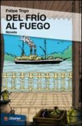 DEL FRIO AL FUEGO de TRIGO, FELIPE 