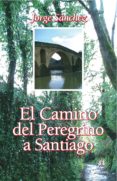 EL CAMINO DEL PEREGRINO A SANTIAGO di SANCHEZ, JORGE 