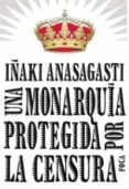 UNA MONARQUIA PROTEGIDA POR LA CENSURA di ANASAGASTI OLABEAGA, INAKI 