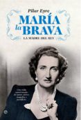 MARIA LA BRAVA: LA MADRE DEL REY: UNA VIDA DE AMOR Y DEBER, HISTO ORIA Y POLITICA de EYRE, PILAR 