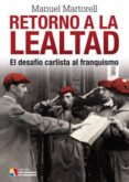 RETORNO A LA LEALTAD: EL DESAFIO CARLISTA AL FRANQUISMO de MARTORELL, MANUEL 