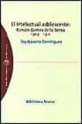 EL INTELECTUAL ADOLESCENTE: RAMON GOMEZ DE LA SERNA 1905-1912 de NAVARRO DOMINGUEZ, ELOY 