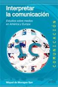 INTERPRETAR LA COMUNICACION: ESTUDIOS SOBRE MEDIOS EN AMERICA Y E UROPA di MORAGAS SPA, MIQUEL DE 