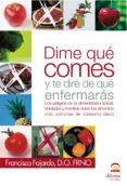 DIME QUE COMES Y TE DIRE DE QUE ENFERMARAS. LOS PELIGROS DE LA AL IMENTACION ACTUAL. VERDADES Y MENTIRAS SOBRE LOS ALIMENTOS MAS COMUNES DE CONSUMO DIARIO di FAJARDO, FRANCISCO 