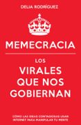 MEMECRACIA. LOS VIRALES QUE NOS GOBIERNAN de RODRIGUEZ MARIN, DELIA 