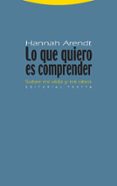 LO QUE QUIERO ES COMPRENDER: SOBRE MI VIDA Y MI OBRA de ARENDT, HANNAH 