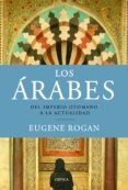 LOS ARABES: DEL IMPERO OTOMANO A LA ACTUALIDAD de ROGAN, EUGENE 