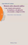 MEMORIAS SOBRE EDUCACION PUBLICA: O SEA, TRATADO TEORICO-PRACTICO DE ENSEANZA, CON APLICACION A LAS ESCUELAS Y COLEGIOS DE NIOS de JOVELLANOS, GASPAR MELCHOR DE 