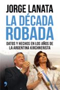 LA DECADA ROBADA di LANATA, JORGE 