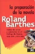 LA PREPARACION DE LA NOVELA: NOTAS DE CURSOS Y SEMINARIOS EN EL C OLLEGE DE FRANCE, 1978-1979 Y 1979-1980 de BARTHES, ROLAND 