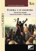 EUROPA Y SU DIASPORA : DEBATES SOBRE COLONIALISMO Y DERECHO di CLAVERO, BARTOLOME 