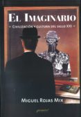 EL IMAGINARIO: CIVILIZACION Y CULTURA DEL SIGLO XXI di ROJAS MIX, MIGUEL 