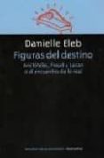 FIGURAS DEL DESTINO: ARISTOTELES, FREUD Y LACAN O EL ENCUENTRO DE LO REAL di ELEB, DANIELLE 