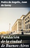 Fundación De La Ciudad De Buenos-aires (ebook)