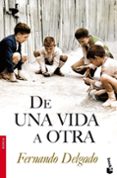 DE UNA VIDA A OTRA de DELGADO, FERNANDO 