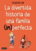 LA DIVERTIDA HISTORIA DE UNA FAMILIA (IM)PERFECTA de NELSON, EDGAR 