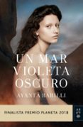UN MAR VIOLETA OSCURO (FINALISTA PREMIO PLANETA 2018) de BARILLI, AYANTA 