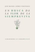 EN BUSCA DE LA FLOR DE LA SIEMPREVIVA de GOMEZ FERNANDEZ, JOSE MANUEL 