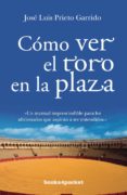 COMO VER EL TORO EN LA PLAZA de PRIETO GARRIDO, JOSE LUIS 