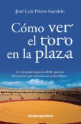 COMO VER EL TORO EN LA PLAZA di PRIETO GARRIDO, JOSE LUIS 