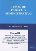 TEMAS DE DERECHO ADMINISTRATIVO, TOMO III PROPIEDAD, EXPROPIACION FORZOS, BIENES PUBLICOS. di GARCIA URETA, AGUSTIN 