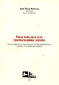 VIDAS PARALELAS EN EL PENITENCIARISMO EUROPEO DE LA UNIFICACION ITALIANA A LA TRANSICION ESPAOLA A TRAVES DE SUS FIGURAS SEERAS de TELLEZ AGUILERA, ABEL 