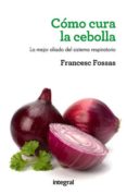 COMO CURA LA CEBOLLA de FOSSAS LLUSSA, FRANCESC J. 