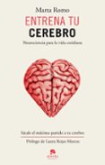 ENTRENA TU CEREBRO: NEUROCIENCIA PARA LA VIDA COTIDIANA di ROMO, MARTA 
