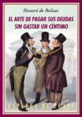 EL ARTE DE PAGAR SUS DEUDAS SIN GASTAR UN CNTIMO (4 ED.) de BALZAC, HONORE DE 